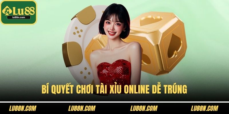 Bí quyết chơi tài xỉu online dễ trúng