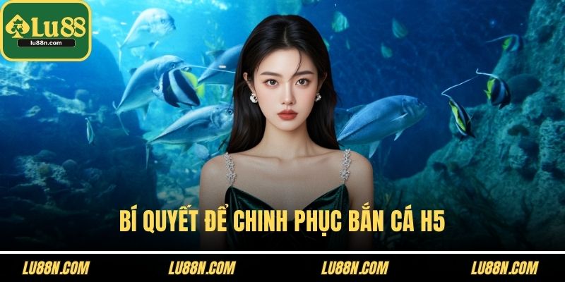 Bí quyết để chinh phục bắn cá H5