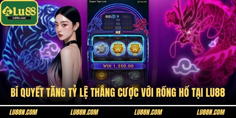 Bí quyết tăng tỷ lệ thắng cược với rồng hổ tại LU88