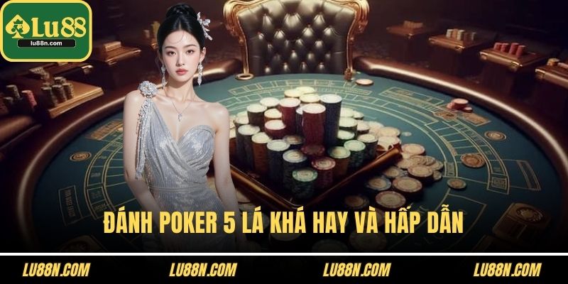Đánh poker 5 lá khá hay và hấp dẫn