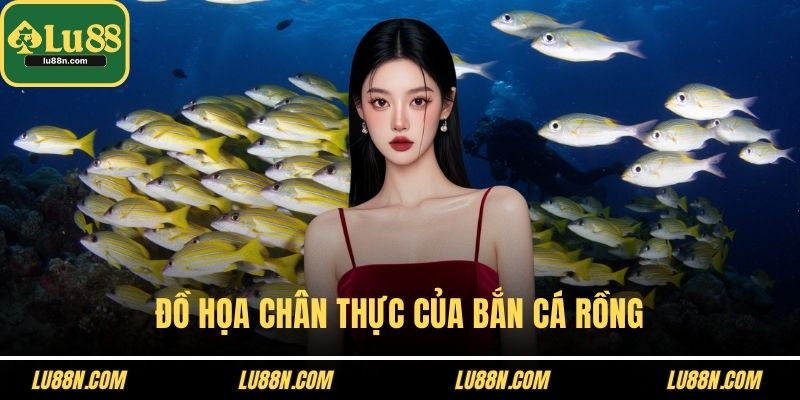 Đồ họa chân thực của bắn cá rồng